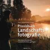 Praxisbuch Landschaftsfotografie - Wie beeindruckende Landschaftsfotos gelingen