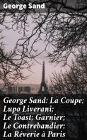 George Sand: George Sand: La Coupe; Lupo Liverani; Le Toast; Garnier; Le Contrebandier; La Rêverie à Paris 