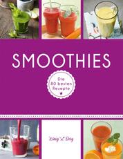 Smoothies - Die 80 besten Rezepte für das Lieblingsgetränk aus dem Mixer
