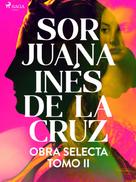 Sor Juana Inés de la Cruz: Obra selecta. Tomo 2 