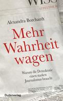 Alexandra Borchardt: Mehr Wahrheit wagen 