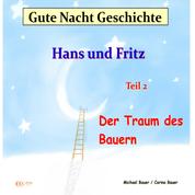 Gute-Nacht-Geschichte: Hans und Fritz - Der Traum des Bauern - Wunderschöne Einschlafgeschichte für Kinder bis 12 Jahren