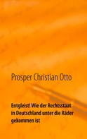 Prosper Christian Otto: Entgleist! Wie der Rechtsstaat in Deutschland unter die Räder gekommen ist 