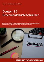 Deutsch B2 Beschwerdebriefe Schreiben - Schritt für Schritt Prüfungsvorbereitung mit prüfungsähnlichen Modelltests, Redemitteln und Lösungsvorschlägen