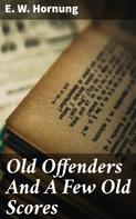 E. W. Hornung: Old Offenders And A Few Old Scores 