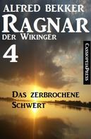 Alfred Bekker: Ragnar der Wikinger 4: Das zerbrochene Schwert 