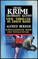 Alfred Bekker: Uksak Krimi Großband 6/2019 - Vier Thriller in einem Band 