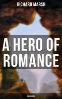 Richard Marsh: A Hero of Romance (Unabridged) 