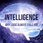 Intelligence - Why Logic Always Fails You