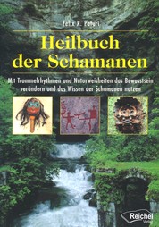 Heilbuch der Schamanen - Mit Trommelrhythmen und Naturweisheiten das Bewusstsein verändern und das Wissen der Schamanen nutzen