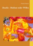 Daniela Mattes: Rosalia - Medium wider Willen 
