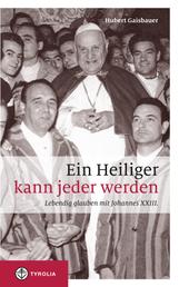 Ein Heiliger kann jeder werden - Lebendig glauben mit Johannes XXIII.