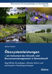 Ökosystemleistungen – ein Instrument des Umwelt- und Ressourcenmanagements in Deutschland? - Begriffliche Grundlagen, ethische Motive und partizipative Handlungsstrategien