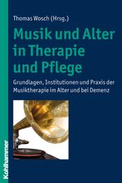Musik und Alter in Therapie und Pflege - Grundlagen, Institutionen und Praxis der Musiktherapie im Alter und bei Demenz