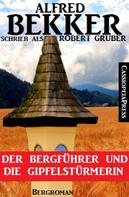 Alfred Bekker: Alfred Bekker schrieb als Robert Gruber - Der Bergführer und die Gipfelstürmerin 