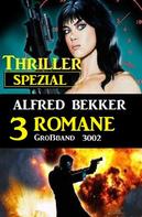 Alfred Bekker: Thriller Spezial Großband 3002 - 3 Romane 