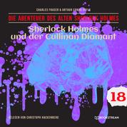 Sherlock Holmes und der Cullinan Diamant - Die Abenteuer des alten Sherlock Holmes, Folge 18 (Ungekürzt)