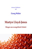 Walter Georg: Martyn Lloyd-Jones: Ringen um evangelikale Einheit 