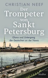 Der Trompeter von Sankt Petersburg - Glanz und Untergang der Deutschen an der Newa - Mit vielen Fotos und Abbildungen
