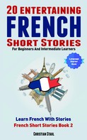 Christian Stahl: 20 Entertaining French Short Stories For Beginners And Intermediate Learners 