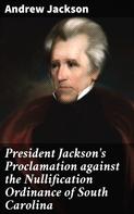 Andrew Jackson: President Jackson's Proclamation against the Nullification Ordinance of South Carolina 