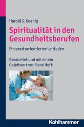 Spiritualität in den Gesundheitsberufen - Ein praxisorientierter Leitfaden
