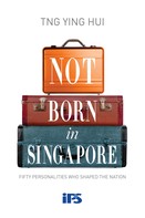 Ying Hui: Not Born in Singapore: Fifty Personalities who Shaped the Nation 