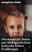 Josephine Siebe: Oberheudorfer Buben- und Mädelgeschichten: Sechszehn heitere Erzählungen 