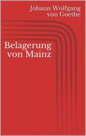 Johann Wolfgang von Goethe: Belagerung von Mainz 