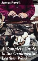 James Revell: A Complete Guide to the Ornamental Leather Work 