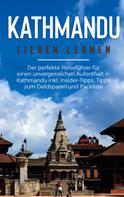Julia Weismantel: Kathmandu lieben lernen: Der perfekte Reiseführer für einen unvergesslichen Aufenthalt in Kathmandu inkl. Insider-Tipps, Tipps zum Geldsparen und Packliste 