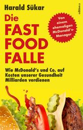 Die Fast Food Falle - Wie McDonald's und Co. auf Kosten unserer Gesundheit Milliarden verdienen