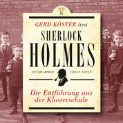 Die Entführung aus der Klosterschule - Gerd Köster liest Sherlock Holmes, Band 37 (Ungekürzt)