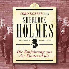Die Entführung aus der Klosterschule - Gerd Köster liest Sherlock Holmes, Band 37 (Ungekürzt)