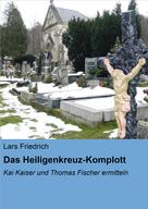 Lars Friedrich: Das Heiligenkreuz-Komplott 
