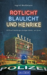 Rotlicht, Blaulicht und Henrike - 1970 auf Hamburgs sündiger Meile – ein Krimi