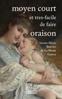 Jeanne-Marie Bouvier de La Motte Guyon: Moyen court et très-facile de faire oraison 