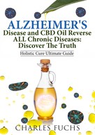 Charles Fuchs: Alzheimer's Disease and CBD Oil Reverse ALL Chronic DiseasesDiscover The Truth 