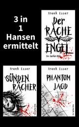 3 in 1: Hansen ermittelt: Der Racheengel - Sündenrächer - Phantomjagd - 3 Krimis in einem Buch