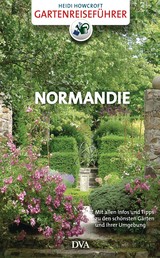 Gartenreiseführer Normandie - Mit allen Infos und Tipps zu den schönsten Gärten und ihrer Umgebung