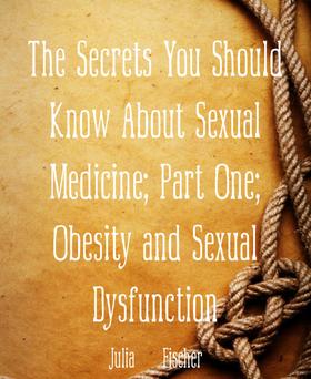 The Secrets You Should Know About Sexual Medicine; Part One; Obesity and Sexual Dysfunction