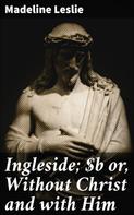 Madeline Leslie: Ingleside; or, Without Christ and with Him 