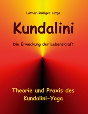 Kundalini - Die Erweckung der Lebenskraft - Theorie und Praxis des Kundalini-Yoga