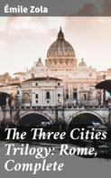 Émile Zola: The Three Cities Trilogy: Rome, Complete 