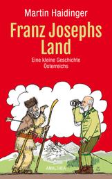 Franz Josephs Land - Eine kleine Geschichte Österreichs