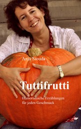 Tuttifrutti - Humoristische Erzählungen für jeden Geschmack
