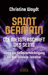 SAINT GERMAIN. Die Meisterschaft des Seins - Wege zur Selbstermächtigung für das Goldene Zeitalter