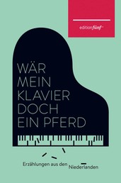 Wär mein Klavier doch ein Pferd - Erzählungen aus den Niederlanden