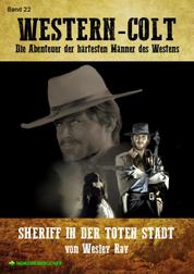 WESTERN-COLT, Band 22: SHERIFF IN DER TOTEN STADT - Die Abenteuer der härtesten Männer des Westens!