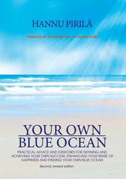 Your Own Blue Ocean - Practical advice and exercises for defining and achieving your own success, enhancing your sense of happiness and finding Your Own Blue Ocean